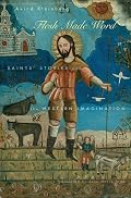 Flesh Made Word: Saints' Stories and the Western Imagination