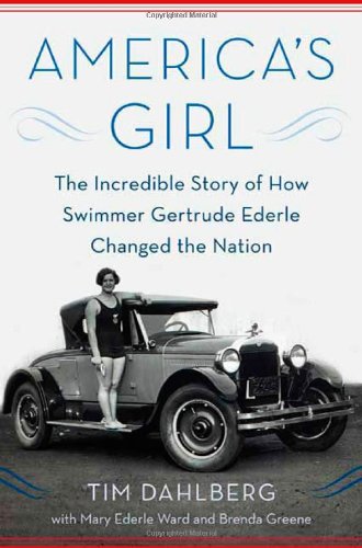 America's Girl: The Incredible Story of How Swimmer Gertrude Ederle Changed the Nation, by Tim Dahlberg, Mary Ederle Ward, Brenda Greene