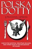 Polska Dotty: Carp in the Bathtub, Throttled Buglers, and Other Tales of an Englishman in Poland