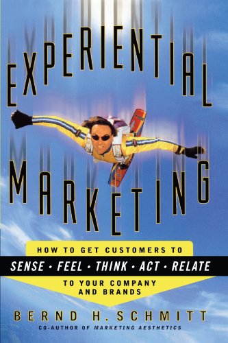 Experiential Marketing: How to Get Customers to Sense, Feel, Think, Act, R Experiential Marketing: How to Get Customers to Sense, Feel, Think, Act, R