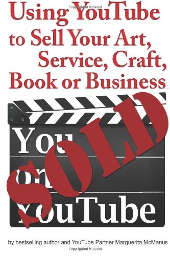 You, on YouTube: Using YouTube to Sell Your Art, Book, Craft, Business or Service