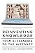 Reinventing Knowledge: From Alexandria to the Internet