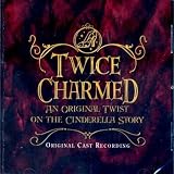 Twice Charmed - An Original Twist on the Cinderella Story [Original Cast Recording]