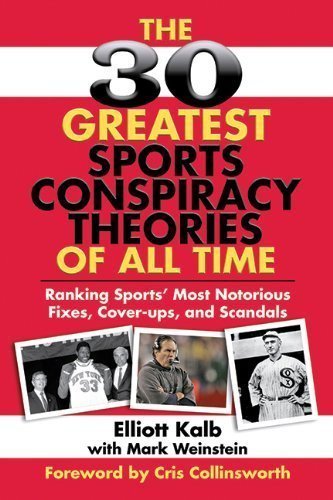 by Kalb, Elliott The 30 Greatest Sports Conspiracy Theories of All-Time: Ranking Sports' Most Notorious Fixes, Cover-ups, and Scandals (2009) Paperback