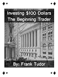 Investing $100 Dollars: The Beginning Trader