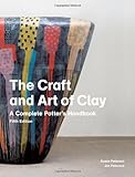 The Craft and Art of Clay: A Complete Potter's Handbook