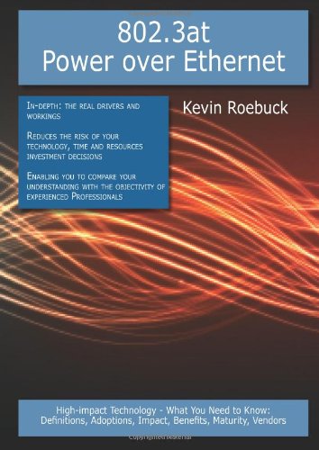 802.3at Power over Ethernet: High-impact Technology - What You Need to Know: Definitions, Adoptions, Impact, Benefits, Maturity, Vendors