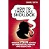 How to think like Sherlock: Improve Your Powers of Observation, Memory and Deduction