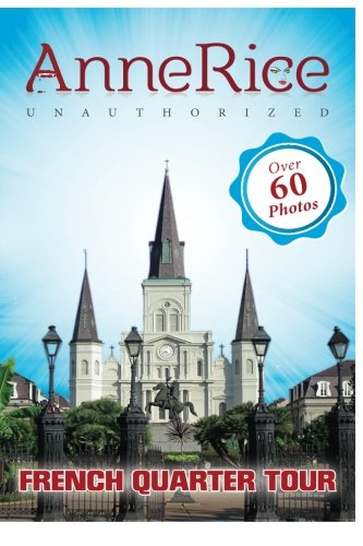 Anne Rice's Unauthorized French Quarter Tour: Anne Rice's New Orleans