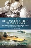 The Reconstruction of Warriors: Archibald McIndoe, the Royal Air Force and the Guinea Pig Club