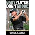 Don't Choke: A Champion's Guide to Winning Under Pressure by Gary Player and Bob Rotella