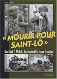 Mourir pour Saint-L&ocirc; : Juillet 1944, la bataille des haies