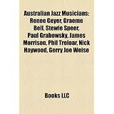 Australian Jazz Musicians: Ren E Geyer, Graeme Bell, Stewie Speer, Paul Grabowsky, James Morrison, John Pochee, Phil Treloar, Nick Haywoodpar Source Wikipedia