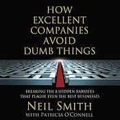 How Excellent Companies Avoid Dumb Things: Breaking the 8 Hidden Barriers that Plague Even the Best Businesses | [Neil Smith, Patricia O'Connell]