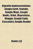 Bigtable Implementations: Google Earth, Youtube, Google Maps, Google Books, Orkut, Mapreduce, Blogger, Google Code, Cassandra, Google Reader