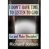 I Don't Have Time To Listen To God: Go And Make Disciples?