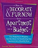 How to Decorate and Furnish Your Apartment on a Budget: From Budgeting to Shopping, Your Idea Source for Transforming Your Apartment into a Beautiful Home How to Decorate and Furnish Your Apartment on a Budget: From Budgeting to Shopping, Your Idea Source for Transforming Your Apartment into a Beautiful Home