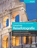 Fotoschule Reisefotografie: Landschaften im perfekten Licht festhalten / Architekturfotos aus ungewohnten Perspektiven / Authentische Aufnahmen von .. - Perfekte Fotos im Urlaub und unterwegs - Cornelia D&ouml;rr, Ramon D&ouml;rr, Astrid Schnieders