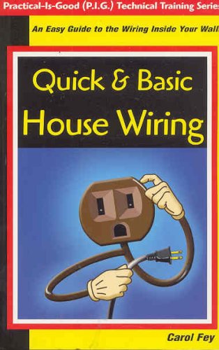 Quick & Basic House Wiring: An Easy Guide to the Electrical Wiring Inside Your Walls (Practical-Is-Good (P.I.G.) Technical Training)