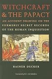 Witchcraft & The Papacy: An Account Drawing on the Formerly Secret Records of the Roman Inquistion