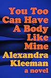 You Too Can Have a Body Like Mine: A Novel