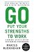 Go Put Your Strengths to Work: 6 Powerful Steps to Achieve Outstanding Performance