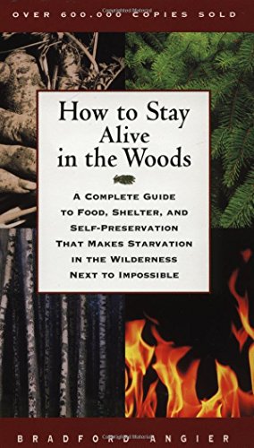 How to Stay Alive in the Woods: A Complete Guide to Food, Shelter, and Self-Preservation That Makes Starvation in the Wilderness Next to Impossible by Bradford Angier (1-Mar-1998) Paperback