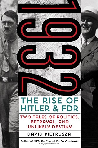 1932: The Rise of Hitler and FDR--Two Tales of Politics, Betrayal, and Unlikely Destiny, by David Pietrusza