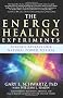 The Energy Healing Experiments: Science Reveals Our Natural Power to Heal