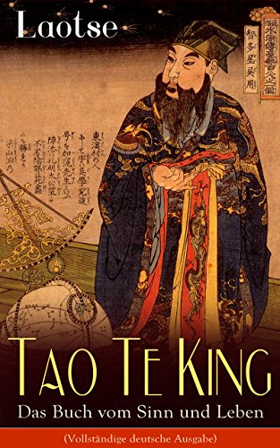 Tao Te King - Das Buch vom Sinn und Leben (Vollständige deutsche Ausgabe): Daodejing - Die Gründungsschrift des Daoismus (Aus der Serie Chinesische Weisheiten) (German Edition)