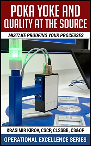 Poka Yoke And Quality At The Source: Mistake Proofing Your Processes (Operational Excellence Series Book 3)