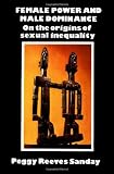 Female Power and Male Dominance: On the Origins of Sexual Inequality