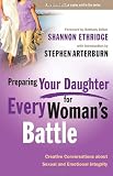 Preparing Your Daughter for Every Woman's Battle: Creative Conversations About Sexual and Emotional Integrity (The Every Man Series)