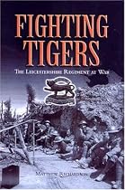 Fighting Tigers: The Leicestershire Regiment at War