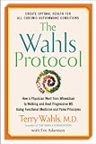 The Wahls Protocol: How a Physician Went from Wheelchair to Walking and Beat Progressive MS Using Functional Medicine and Paleo Principles