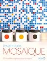 Inspirations mosaïque : 50 Modèles originaux pour la maison