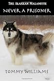 The Alaskan Malamute: Never A Prisoner