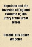 Napoleon and the Invasion of England (Volume 1); The Story of the Great Terror