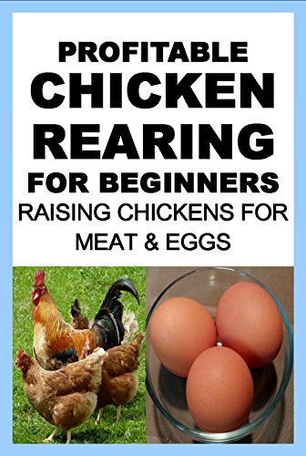 Chicken Farming : Profitable Chicken Rearing For Beginners: Raising Chickens For Meat And Eggs & Markets And Marketing Strategies