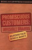 Promiscuous Customers: Invisible Brands - Delivering Value in Digital Markets