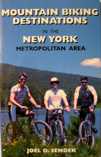 Mountain Biking Destinations in the New York Metropolitan Area: The Only Complete Guide to Off-Road Riding for New Yorkers