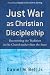 Just War as Christian Discipleship: Recentering the Tradition in the Church rather th...