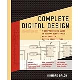 Complete Digital Design: A Comprehensive Guide to Digital Electronics and Computer System Architecture