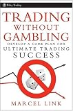 Trading Without Gambling: Develop a Game Plan for Ultimate Trading Success (Wiley Trading)