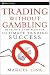 Trading Without Gambling: Develop a Game Plan for Ultimate Trading Success (Wiley Trading)