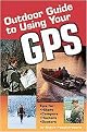 Outdoor Guide to Using Your Gps (Tips for Hikers, Campers, Hunters, Boaters) (Paperback)