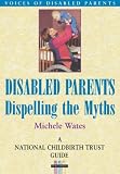 Disabled Parents: Dispelling the Myths (National Childbirth Trust Guide)