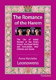 The Romance of the Harem. The City of Veiled Women of the Kingâ€™s Harem, the Royal Wives and Concubines, their Children and Slaves. [Illustrated]