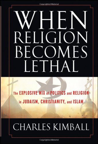 when religion becomes lethal the explosive mix of politics and religion in judaism christianity and islam