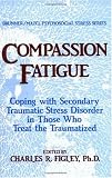 Compassion Fatigue: Coping With Secondary Traumatic Stress Disorder In Those Who Treat The Traumatized (Routledge Psychosocial Stress Series)